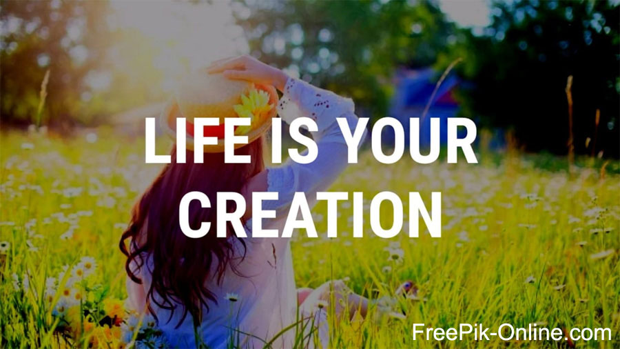 Life is your Creation - Motivational Quote for Life